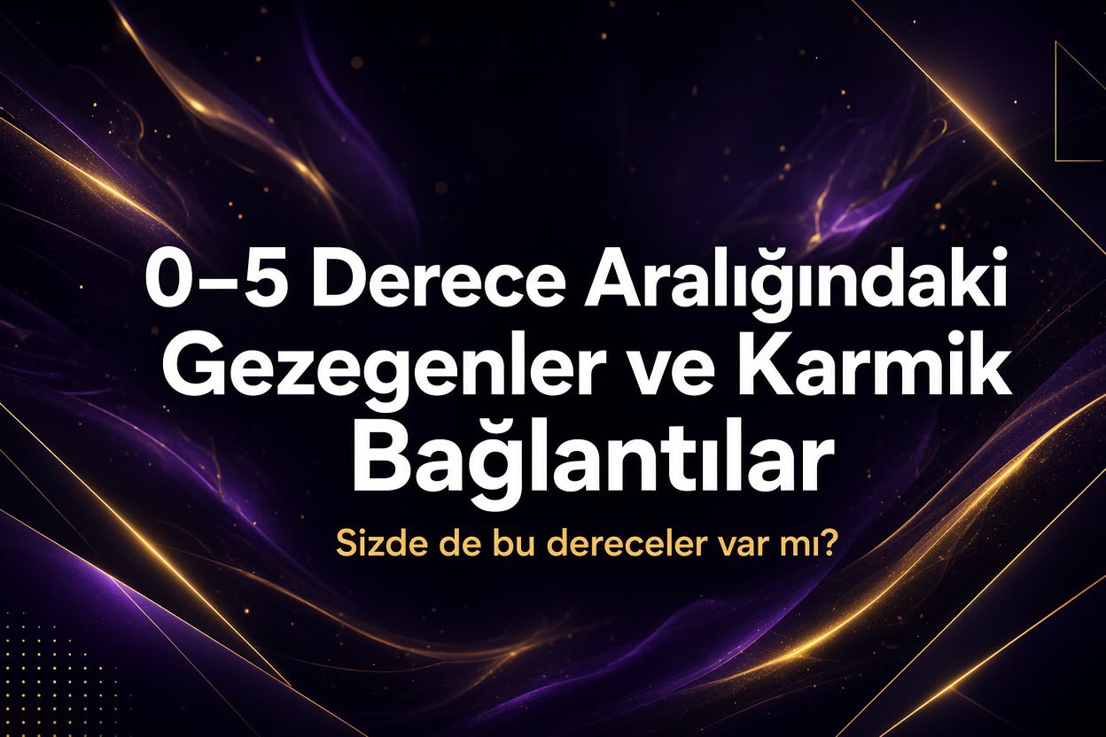 0–5 Derece Aralığındaki Gezegenler ve Karmik Bağlantılar